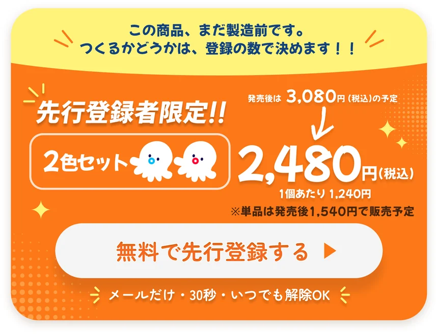 この商品、まだ製造前です。つくるかどうかは、登録の数で決めます。先行登録者限定 2色セット 発売後は3,080円（税込）の予定 → 2,480円（税込）。1個あたり1,240円。※単品は発売後1,540円で販売予定